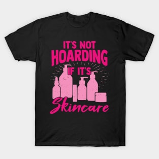 It's Not Hoarding If It's Skincare T-Shirt